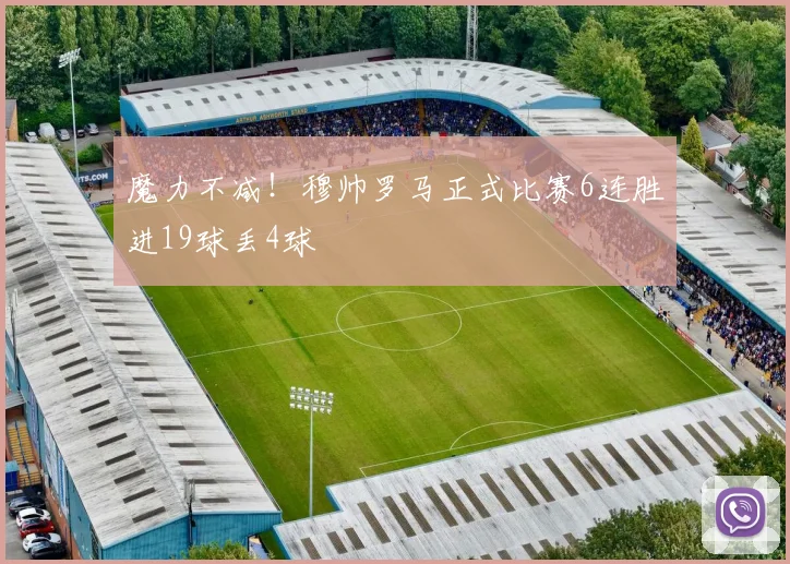 魔力不减！穆帅罗马正式比赛6连胜进19球丢4球