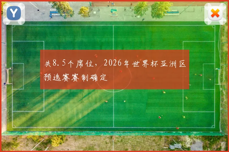 共8.5个席位，2026年世界杯亚洲区预选赛赛制确定