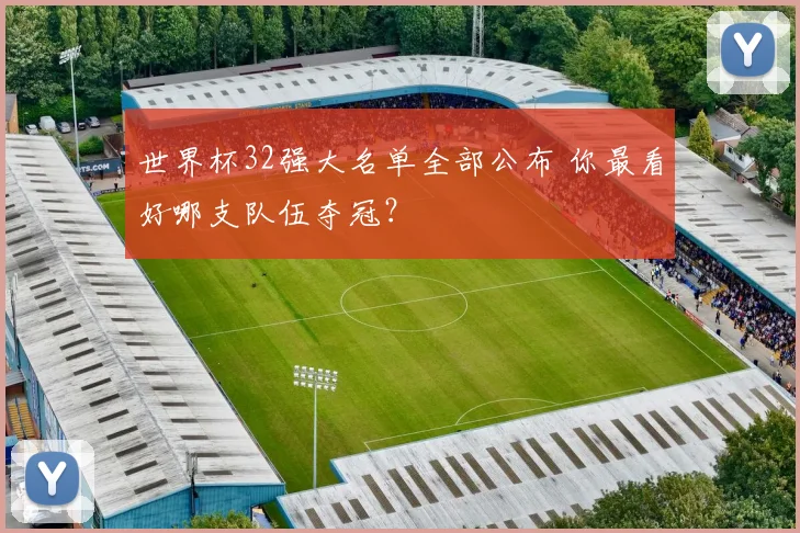 世界杯32强大名单全部公布 你最看好哪支队伍夺冠？