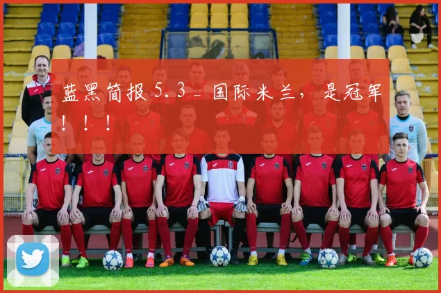 蓝黑简报 5.3 _ 国际米兰，是冠军！！！